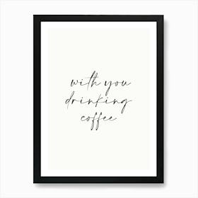 With You Drink Coffee Famous Quotes Inspirational Black and White Typography Poster Print Art Lover Inspired Art Print