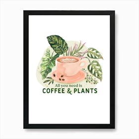 All You Need Is Coffee And Plants Art Print