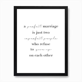 A Perfect Marriage Is Just Two Imperfect People Who Refuse To Give Up On Each Other Art Print