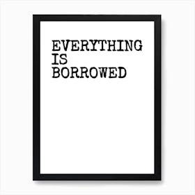 Everything Is Borrowed - White Art Print