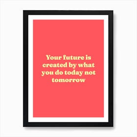 Your future is created by what you do today not tomorrow motivating quote (tomato red tone) Art Print