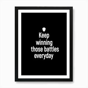 Keep Winning Those Battles Everyday 1 Art Print