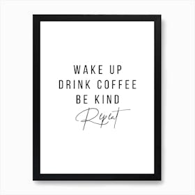 Wake Up Drink Coffee Be Kind Repeat Art Print