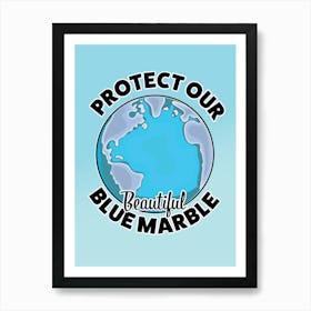 Protect Our Beautiful Blue Marble Art Print