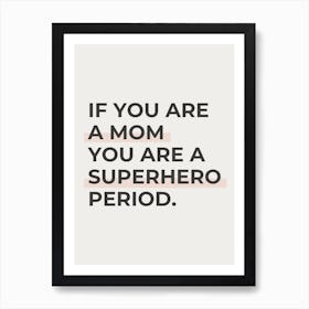 If You Are A Mom You Are A Superhero Period Mothers Day Affirmation Quote Art Print