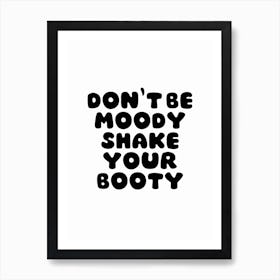 Don'T Be Moody Shake Your Booty Black And White Typography Art Print