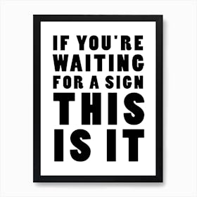 If You'Re Waiting For A Sign This Is It Art Print
