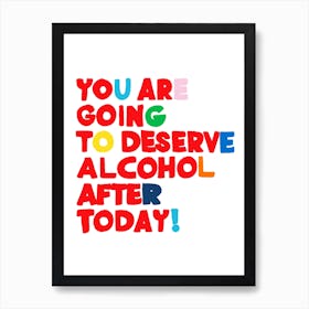 You Are Going To Deserve Alcohol After Today Art Print