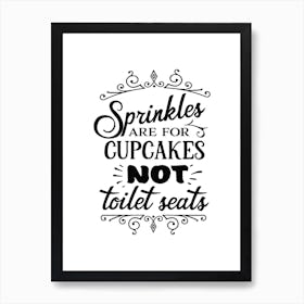 Sprinkles Are For Cupcakes Not Toilet Seats Art Print