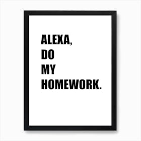 Alexa, Do My Homework, Funny Quote, Kitchen, Bedroom, Home Decor, Wall Print Art Print