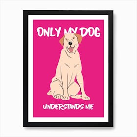 Only My Dog Understands Me - Illustrated Design Creator With A Smiling Dog - puppy, cute, dogs, puppies Art Print