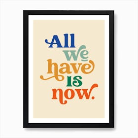 All We Have Is Now Typography Art Print