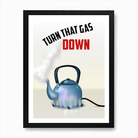 Turn That Gas Down Energy saving Art Print