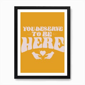 Deserve To Be Here Art Print