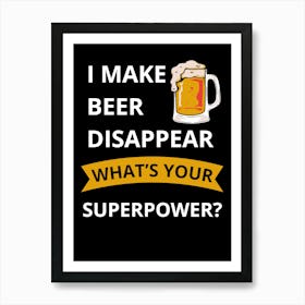 I Make Beer Disappear What'S Your Superpower? Art Print