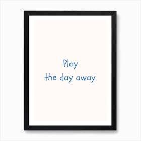 Play The Day Away Blue Quote Poster Art Print