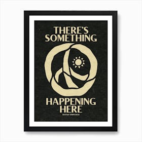 Theres Something Happening Here Art Print