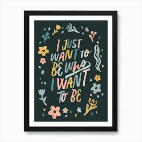 I Just Want to be who I want to be - Floral Typography Art Print