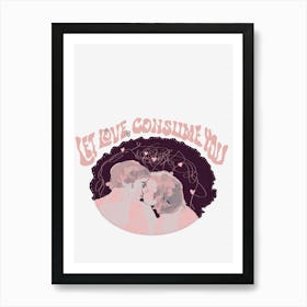 Let love consume you Art Print