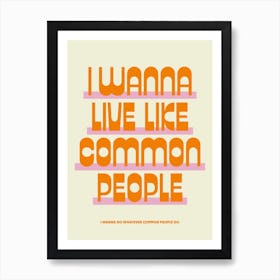 I Wanna Live Like Common People Orange Art Print