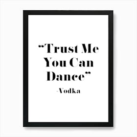 Trust Me You Can Dance   Vodka Art Print