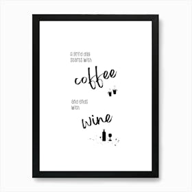 A Good Day Starts With Coffee And Ends With Wine Art Print