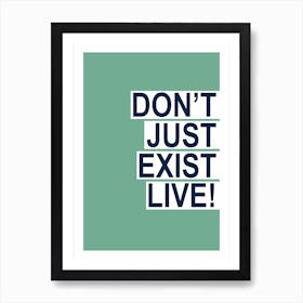 Don't Just Exist Green Art Print