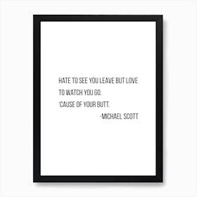 Hate To See You Leave But Love To Watch You Go Michael Scott Quote Art Print