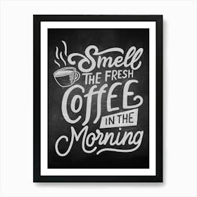 Smell The Fresh Coffee In The Morning — coffee poster, kitchen art print, kitchen wall decor, coffee quote, motivational poster Art Print