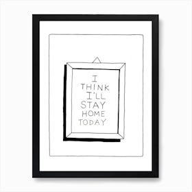 I Think Ill Stay Home Today Art Print