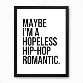 Maybe I'm a hopeless hip hop romantic quote, funny, humor, cool, vibes, hip hop, music, love, rap, saying, phrases, minimal, typography, quotes, meme, groovy Art Print