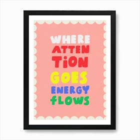 Where Attention Goes Energy Flows 1 Art Print