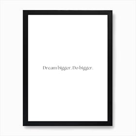 Dream Bigger Do Bigger Art Print