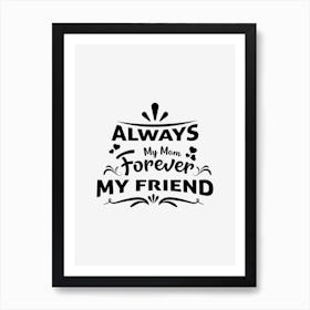 Always My Mom Forever My Friend Art Print