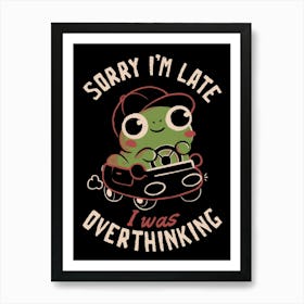 Sorry I’m Late I Was Overthinking - Funny Creepy Cute Sarcasm Overthink Frog Gift 1 Art Print