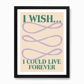 I Wish I Could Live Forever Art Print