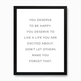 You deserve to be happy You deserve to live a life you are excited about motivating quote Art Print