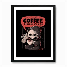 Coffee Because Life - Dark Evil Cute Sarcasm Reaper Death Coffee Gift 1 Art Print