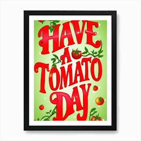 Have A Tomato Day 1 Art Print