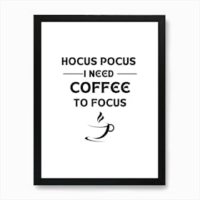 HOCUS POCUS I NEED COFFEE TO FOCUS Art Print