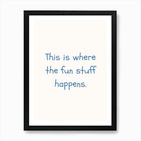 This Is Where The Fun Stuff Happens Blue Quote Poster Art Print