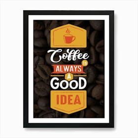 Coffee Always A Good Idea — coffee poster, kitchen art print Art Print