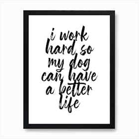 I Work Hard So My Dog Can Have A Better Life Script Art Print