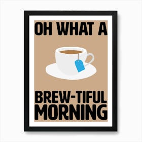 Oh What A Brew-tiful Morning Kitchen Wall Art Art Print