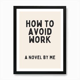 How To Avoid Work A Novel By Me | Oatmeal And Black Art Print