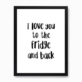 I Love You To The Fridge And Back Art Print