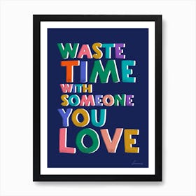 Waste Time With Someone You Love Art Print
