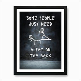 Some People Just Need A Pat On The Back Art Print