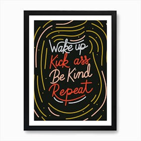 Wake Up Kick Ass Be Kind Repeat Art Print