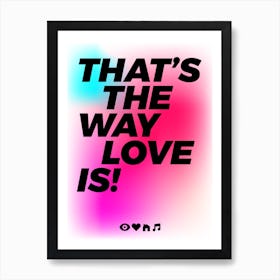 Thats The Way Love Is Art Print
